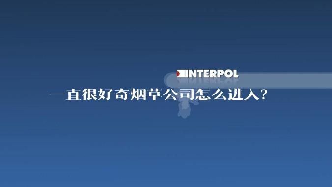 一直很好奇烟草公司怎么进入？