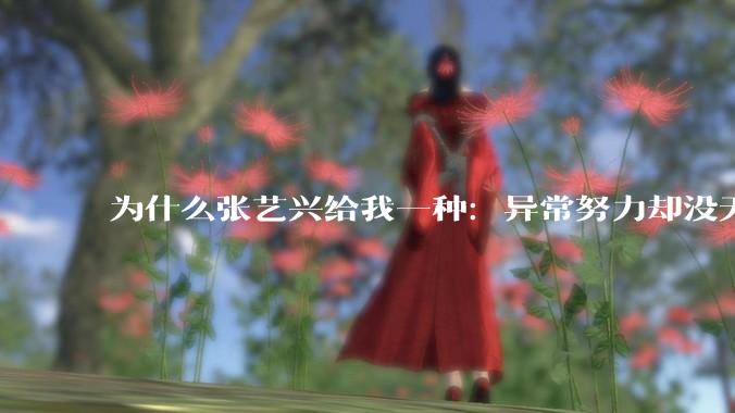 为什么张艺兴给我一种：异常努力却没天赋的感觉？