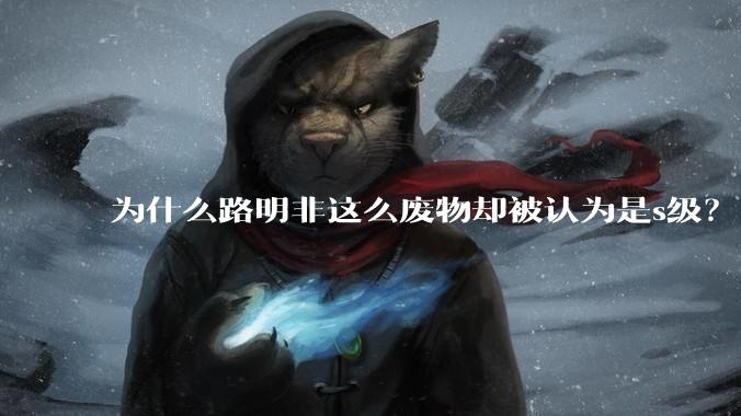 为什么路明非这么废物却被认为是s级？