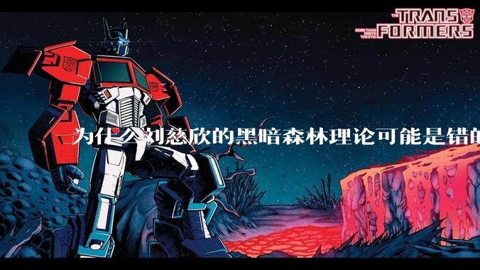 为什么刘慈欣的黑暗森林理论可能是错的？