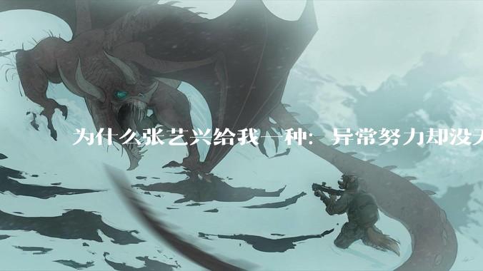 为什么张艺兴给我一种：异常努力却没天赋的感觉？