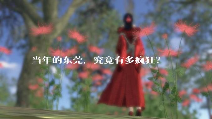 当年的东莞，究竟有多疯狂？