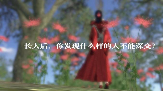 长大后，你发现什么样的人不能深交？